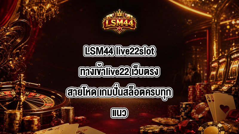 LSM44 live22slotทางเข้าlive22